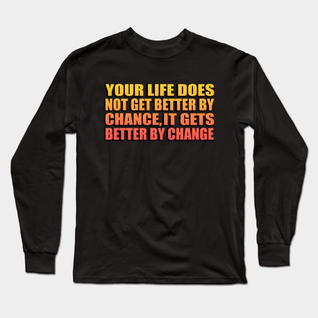 Your life does not get better by chance it gets better by change Long Sleeve T-Shirt by Geometric Designs